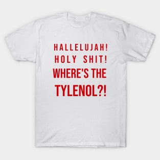 Hallelujah, holy sh*t, where's the tylenol? T-Shirt